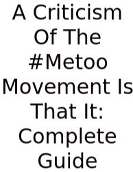 A Criticism Of The #Metoo Movement Is That It: Complete Guide