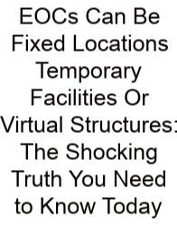EOCs Can Be Fixed Locations Temporary Facilities Or Virtual Structures: The Shocking Truth You Need To Know Today