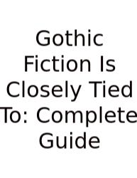 Gothic Fiction Is Closely Tied To: Complete Guide