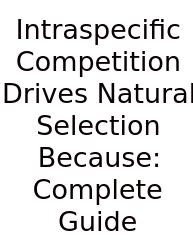 Intraspecific Competition Drives Natural Selection Because: Complete Guide