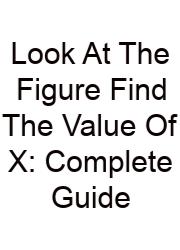 Look At The Figure Find The Value Of X: Complete Guide
