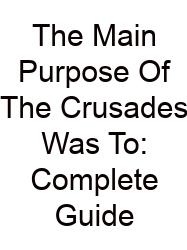 The Main Purpose Of The Crusades Was To: Complete Guide