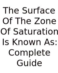 The Surface Of The Zone Of Saturation Is Known As: Complete Guide