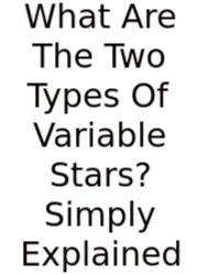 What Are The Two Types Of Variable Stars? Simply Explained