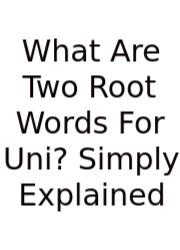 What Are Two Root Words For Uni? Simply Explained