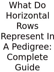 What Do Horizontal Rows Represent In A Pedigree: Complete Guide