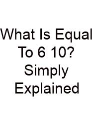 What Is Equal To 6 10? Simply Explained