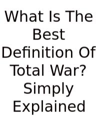 What Is The Best Definition Of Total War? Simply Explained