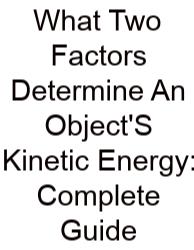 What Two Factors Determine An Object'S Kinetic Energy: Complete Guide