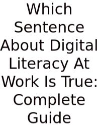 Which Sentence About Digital Literacy At Work Is True: Complete Guide