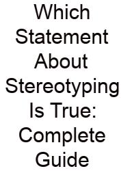 Which Statement About Stereotyping Is True: Complete Guide