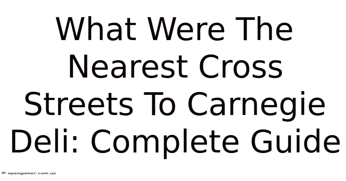What Were The Nearest Cross Streets To Carnegie Deli: Complete Guide